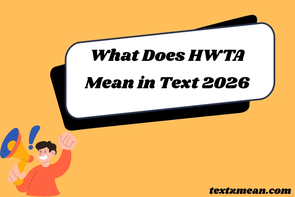 What Does HWTA Mean in Text-Don’t Miss This 2026