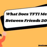 What Does TFTI Mean Between Friends